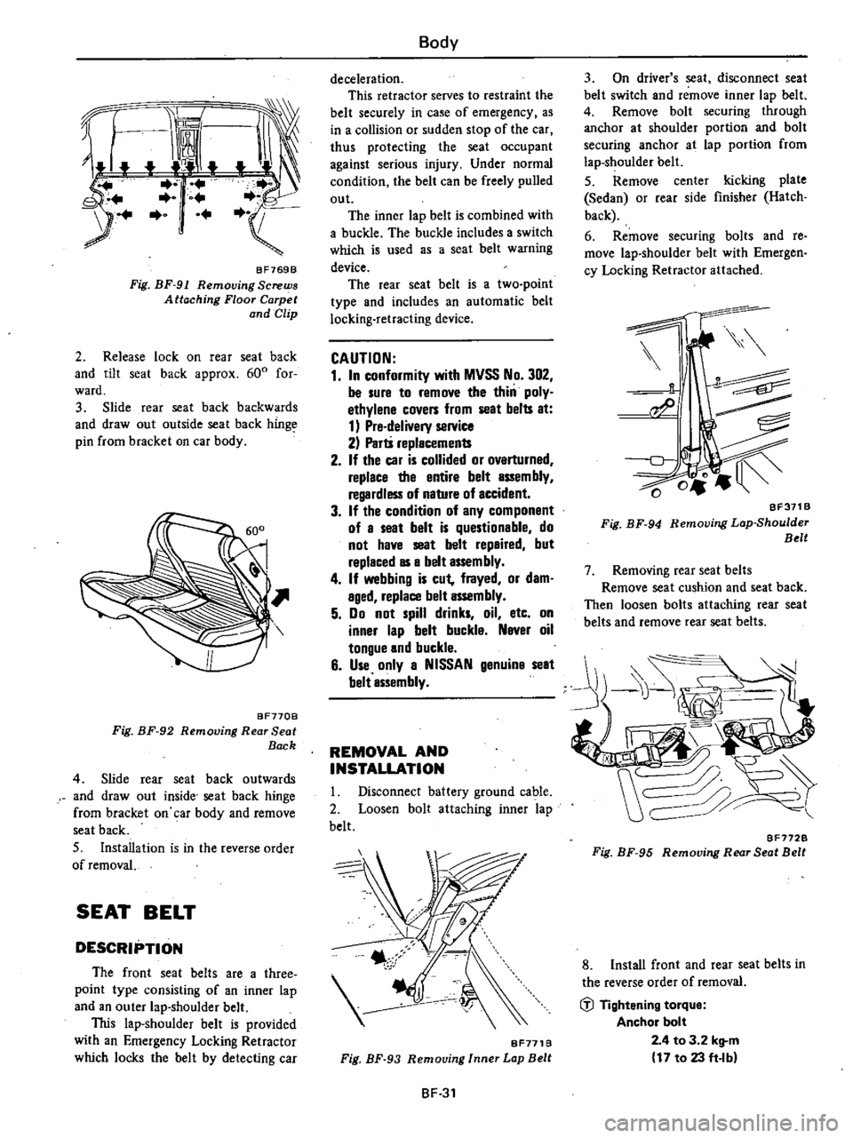 DATSUN 210 1979  Service Manual 
Z
jJ

BF769B

Fig 
BF 
91

Removing 
Screws

Attaching 
Floor

Carpet

and

Clip

2 
Release 
lock 
on 
rear 
seat 
back

and 
tilt

seat 
back

approx 
600

for

ward

3 
Slide 
rear

seat 
back 
ba