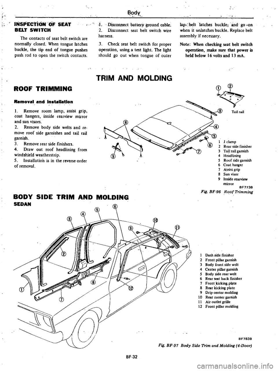 DATSUN 210 1979  Service Manual 
INSPECTiON 
OF 
SEAT

BELT 
SWITCH

The

contacts 
of 
seat

belt 
switch 
are

normally 
closed 
When

tongue 
latches

buckle 
the

tip 
end 
of

tongue 
pushes

push 
rod 
to

open 
the

switch 
c