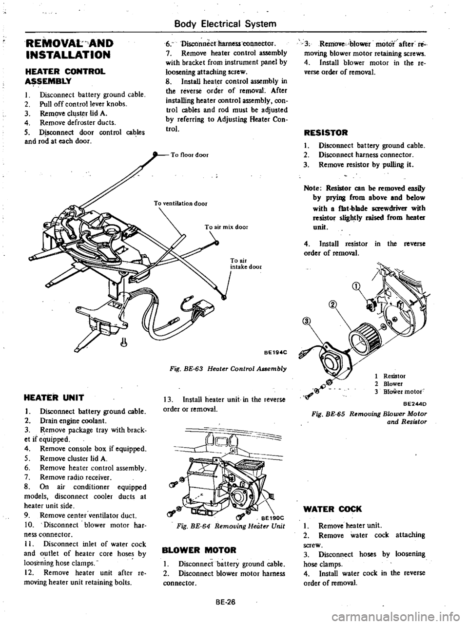 DATSUN 210 1979  Service Manual 
REMOVAL 
AND

INSTALLATION

HEATER 
CONTROL

SEMBLY

I 
Disconnect

battery

ground 
cable

2 
Pull 
off

control 
lever

knobs

3 
Remove

cllJs 
r

lid 
A

4 
Remove 
defroster 
ducts

5 
Disconnec
