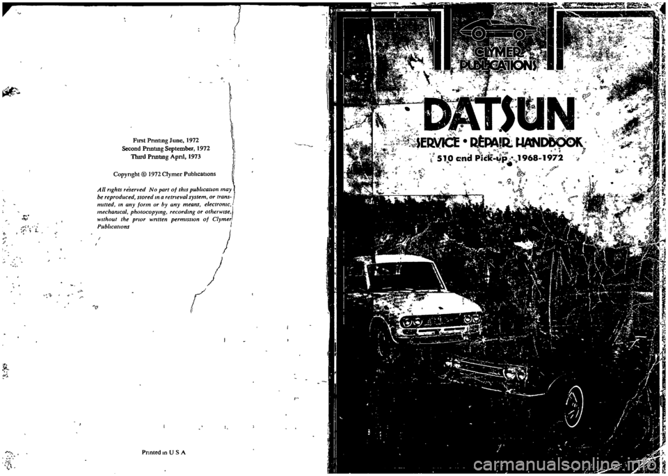 DATSUN 510 1968  Service Repair Manual 
t

L

r

u

i

J 
Fust

Pnntmg 
June 
1972

Second

Pnntmg

September 
1972

Thm
I

Prmtmg

Apnl 
1973 
l

1

I

I

I

COPYrIght 
@ 
1972

Clymer 
Pubhcahons

All

rlghts 
reserved

No

part 
of 
thI