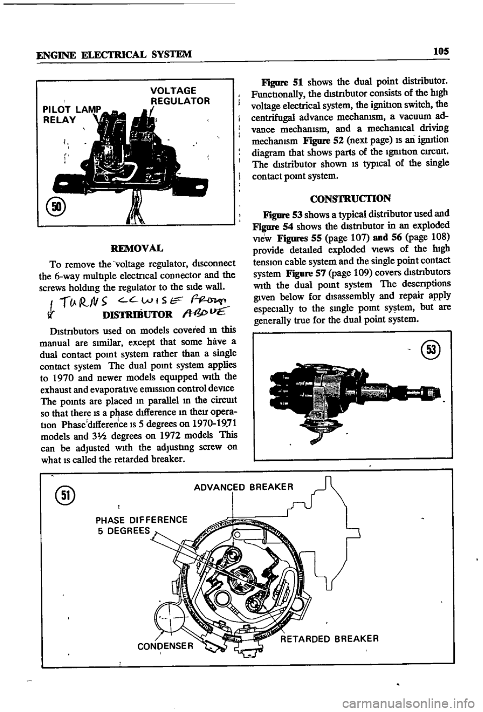 DATSUN 510 1968  Service Repair Manual 
ENGINE

ELECTRICAL 
SYSTEM

105

VOLTAGE

REGULATOR

REMOVAL

To

remove 
the

voltage 
regulator 
dISconnect

the 
6

way 
multIple 
electrIcal

COlInector 
and 
the

screws

holdmg 
the

regulator 