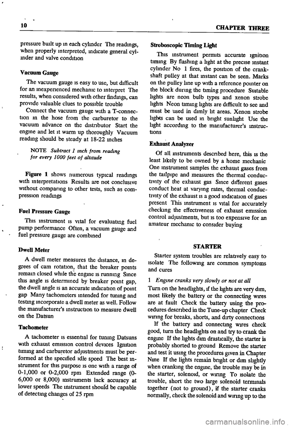 DATSUN 510 1968  Service User Guide 
10 
CHAPTER 
THREE

pressure 
bUllt

up 
In 
each

cylInder 
The

readIngs

when

properly 
Interpreted 
IndIcate

general 
cyl

Inder 
and 
valve 
condltlOn

Vacuum

Gauge

The 
vacuum

gauge 
IS

e