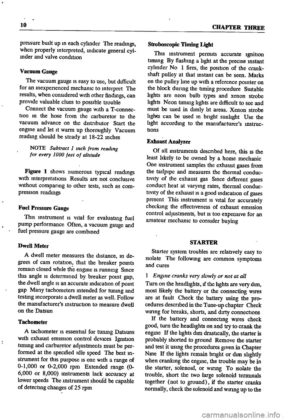 DATSUN 510 1968 Service User Guide
10
CHAPTER
THREE
pressure
bUllt
up
In
each
cylInder
The
readIngs
when
properly
Interpreted
IndIcate
general
cyl
Inder
and
valve
condltlOn
Vacuum
Gauge
The
vacuum
gauge
IS
e DATSUN 510 1968 Service User Guide
10
CHAPTER
THREE
pressure
bUllt
up
In
each
cylInder
The
readIngs
when
properly
Interpreted
IndIcate
general
cyl
Inder
and
valve
condltlOn
Vacuum
Gauge
The
vacuum
gauge
IS
e