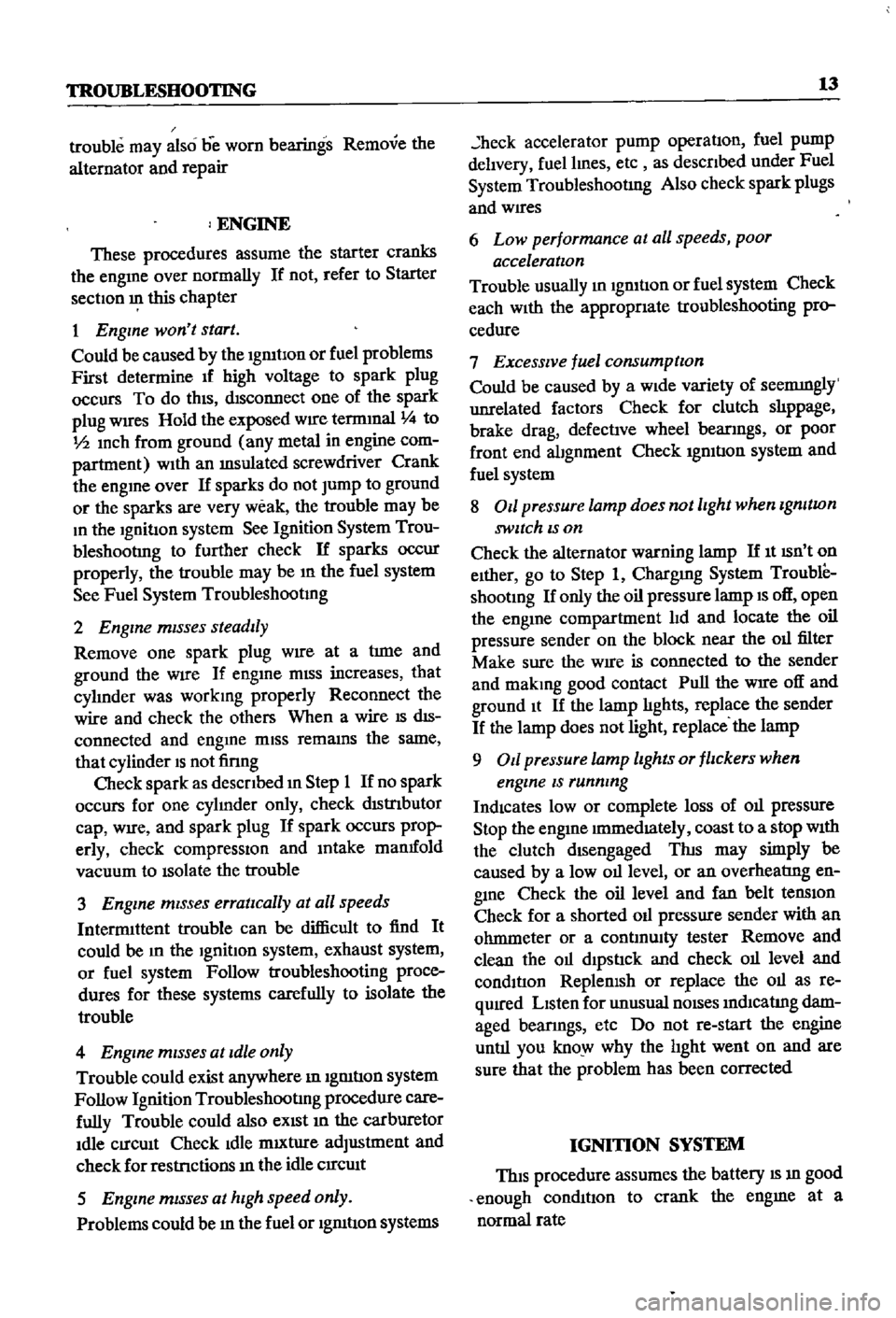 DATSUN 510 1968  Service User Guide 
TROUBLESHOOTING 
13

trouble

may 
also 
be 
worn

bearings 
Remove 
the

alternator 
and

repair

ENGINE

These

procedures 
assume 
the 
starter 
cranks

the

engme 
over

normally 
If 
not 
refer 