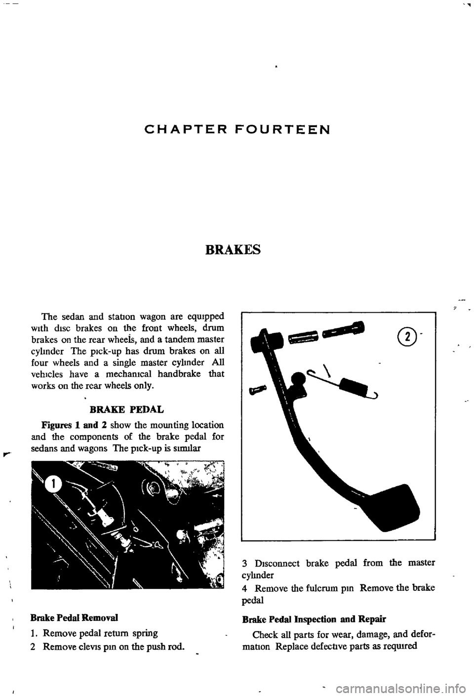 DATSUN 510 1968 Service Repair Manual
CHAPTER
FOURTEEN
BRAKES
The
sedan
and
station
wagon
are
equipped
With
disc
brakes
on
the
front
wheels
drum
brakes
on
the
rear
wheeis
and
a
tandem
master
cyhnder
The
pIck
DATSUN 510 1968 Service Repair Manual
CHAPTER
FOURTEEN
BRAKES
The
sedan
and
station
wagon
are
equipped
With
disc
brakes
on
the
front
wheels
drum
brakes
on
the
rear
wheeis
and
a
tandem
master
cyhnder
The
pIck