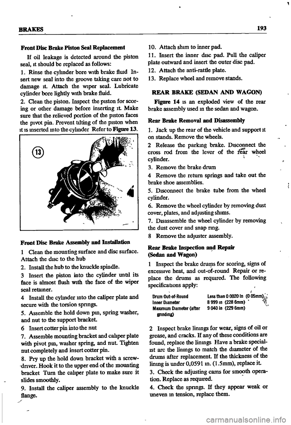 DATSUN 510 1968 Service Repair Manual
BRAKES
193
Front
Disc
Brake
Piston
Seal
Replacement
If
oil
leakage
is
detected
around
the
piston
seal
It
should
be
replaced
as
follows
I
Rinse
the
cyhnder
bore
With
brake DATSUN 510 1968 Service Repair Manual
BRAKES
193
Front
Disc
Brake
Piston
Seal
Replacement
If
oil
leakage
is
detected
around
the
piston
seal
It
should
be
replaced
as
follows
I
Rinse
the
cyhnder
bore
With
brake