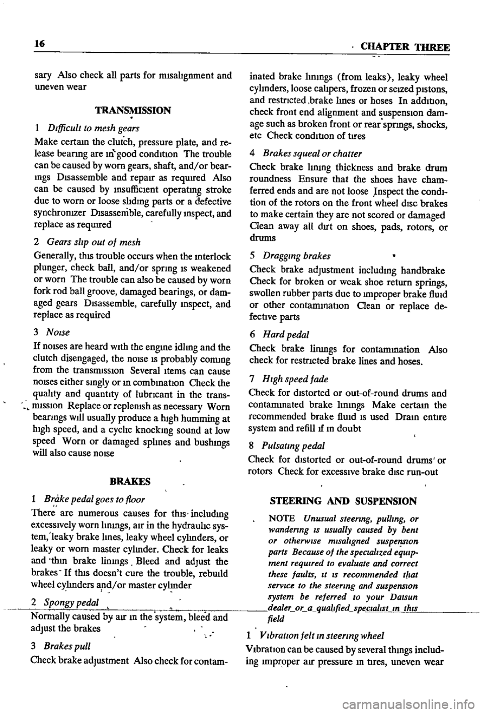 DATSUN 510 1968 Service Repair Manual
16
CHAPTER
TIlREE
sary
Also
check
all
parts
for
mlSaltgnment
and
uneven
wear
TRANSMISSION
1
Difficult
to
mesh
gears
Make
certam
the
clutch
pressure
plate
and
re
lease
bean DATSUN 510 1968 Service Repair Manual
16
CHAPTER
TIlREE
sary
Also
check
all
parts
for
mlSaltgnment
and
uneven
wear
TRANSMISSION
1
Difficult
to
mesh
gears
Make
certam
the
clutch
pressure
plate
and
re
lease
bean
