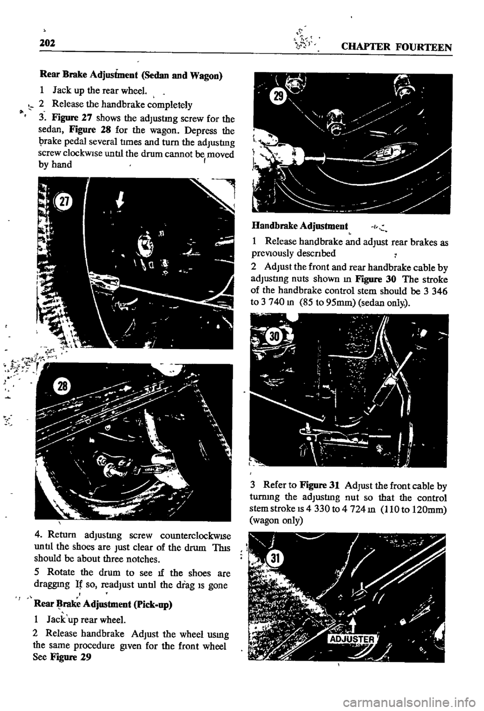 DATSUN 510 1968 Service Repair Manual
202
h
l
CHAPTER
FOURTEEN
Rear
Brake
Adjustment
Sedan
and
Wagon
I
Jack
up
the
rear
wheel
2
Release
the
handbrake
completely
3
Figure
27
shows
the
adJustmg
screw
for
the
DATSUN 510 1968 Service Repair Manual
202
h
l
CHAPTER
FOURTEEN
Rear
Brake
Adjustment
Sedan
and
Wagon
I
Jack
up
the
rear
wheel
2
Release
the
handbrake
completely
3
Figure
27
shows
the
adJustmg
screw
for
the