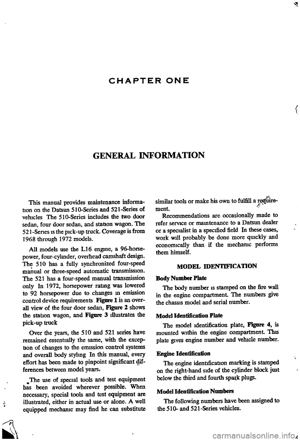 DATSUN 510 1968  Service Repair Manual 
CHAPTER 
ONE

GENERAL 
INFORMATION

This 
manual

provides 
maintenance 
informa

tIon 
on 
the 
Datsun 
510
Series 
and 
521 
Series 
of

vehlcles 
The 
510
Series 
includes 
the 
two 
door

sedan 
