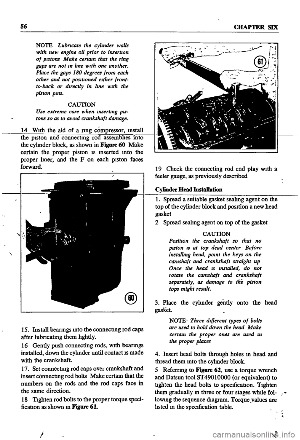 DATSUN 510 1968  Service Repair Manual 
56

CHAPTER 
SIX

NOTE 
Lubncate 
the

cylinder 
walls

with 
new

engine 
oil

prior 
to 
insertIOn

of 
pistOns 
Make

certain 
that 
the

ring

gaps 
are 
not 
In 
line

wIth 
one 
another

Place
