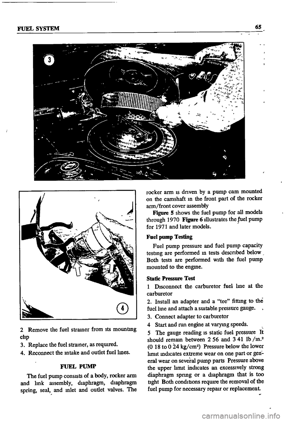 DATSUN 510 1968  Service Repair Manual 
FUEL 
SYSTEM 
6S

CD

2 
Remove 
the 
fuel 
stramer 
from 
Its

mountlng

clIp

3

Replace 
the 
fuel 
stramer 
as

reqUIred

4 
Reconnect 
the 
mtake 
and 
outlet 
fuellmes

FUEL 
PUMP

The 
fuel

p