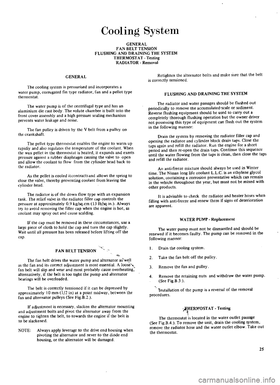 DATSUN 510 1969  Service Owners Manual 
CoolIng 
System

GENERAL

FAN 
BELT 
TENSION

FLUSHING 
AND 
DRAINING 
THE 
SYSTEM

THERMOSTAT

Testing

RADlA 
TOR 
Removal

GENERAL

The

cooling 
system 
is

pressurised 
and

incorporates 
a

wat