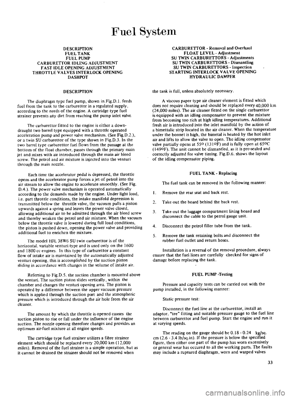 DATSUN 510 1969  Service Owners Guide 
Fuel

System

DESCRIPTION

FUEL 
TANK

FUEL 
PUMP

CARBURETTOR 
IDLING 
ADJUSTMENT

FAST 
IDLE 
OPENING 
ADJUSTMENT

THROTTLE 
VALVES 
INTERLOCK 
OPENING

DASHPOT

DESCRIPTION

The

diaphragm 
type 
