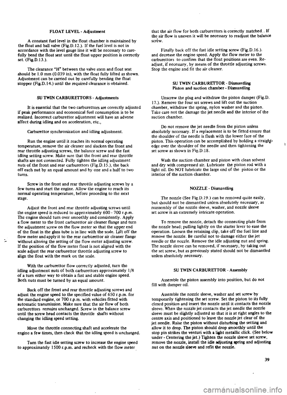 DATSUN 510 1969  Service Owners Guide 
FLOAT 
LEVEL

Adjustment

A 
constant 
fuel

level 
in 
the 
float

chamber 
is 
maintained

by

the 
float 
and 
ball 
valve

Fig 
D 
12 
If 
the 
fuel 
level 
is 
not

in

accordance 
with 
the 
le