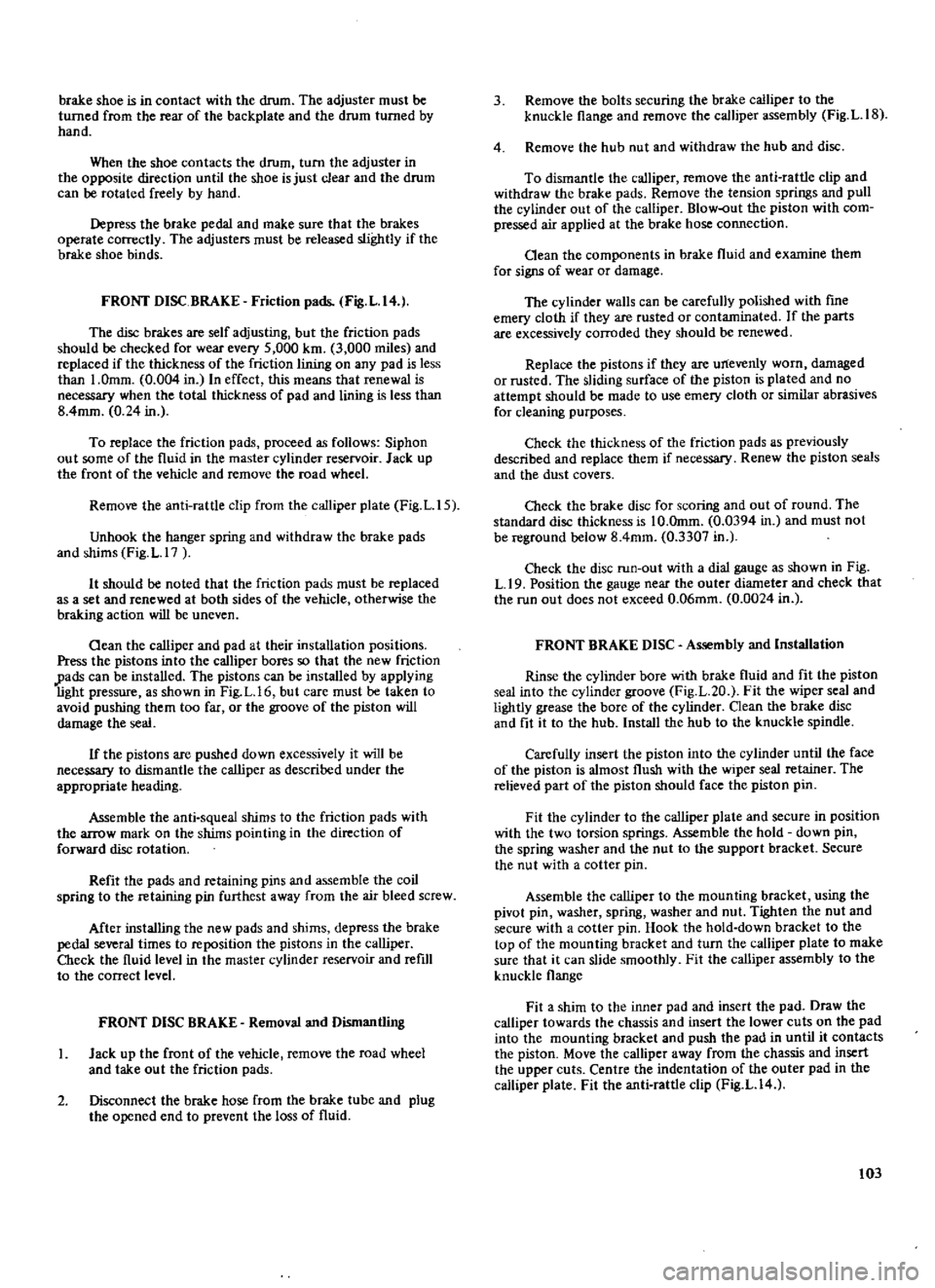 DATSUN 610 1969 Workshop Manual
brake
shoe
is
in
contact
with
the
drum
The
adjuster
must
be
turned
from
the
rear
of
the
backplate
and
the
drum
turned
by
hand
When
the
shoe
contacts
the
drum
turn
the
DATSUN 610 1969 Workshop Manual
brake
shoe
is
in
contact
with
the
drum
The
adjuster
must
be
turned
from
the
rear
of
the
backplate
and
the
drum
turned
by
hand
When
the
shoe
contacts
the
drum
turn
the