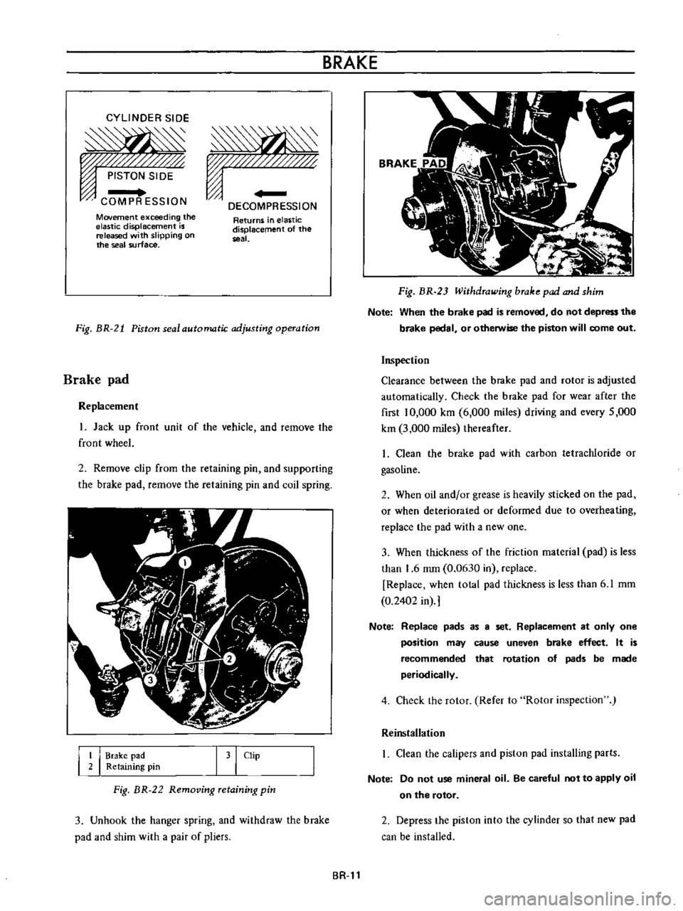 DATSUN B110 1973  Service Repair Manual 
BRAKE

CYLINDER 
SIDE

PISTON 
SIDE

COMPR 
ESSION

DECOMPRESSION

Movement

exceeding 
the

elastic

displacement 
is

released 
with

slipping 
on

the 
seal 
surface 
Returns 
in 
elastic

displac