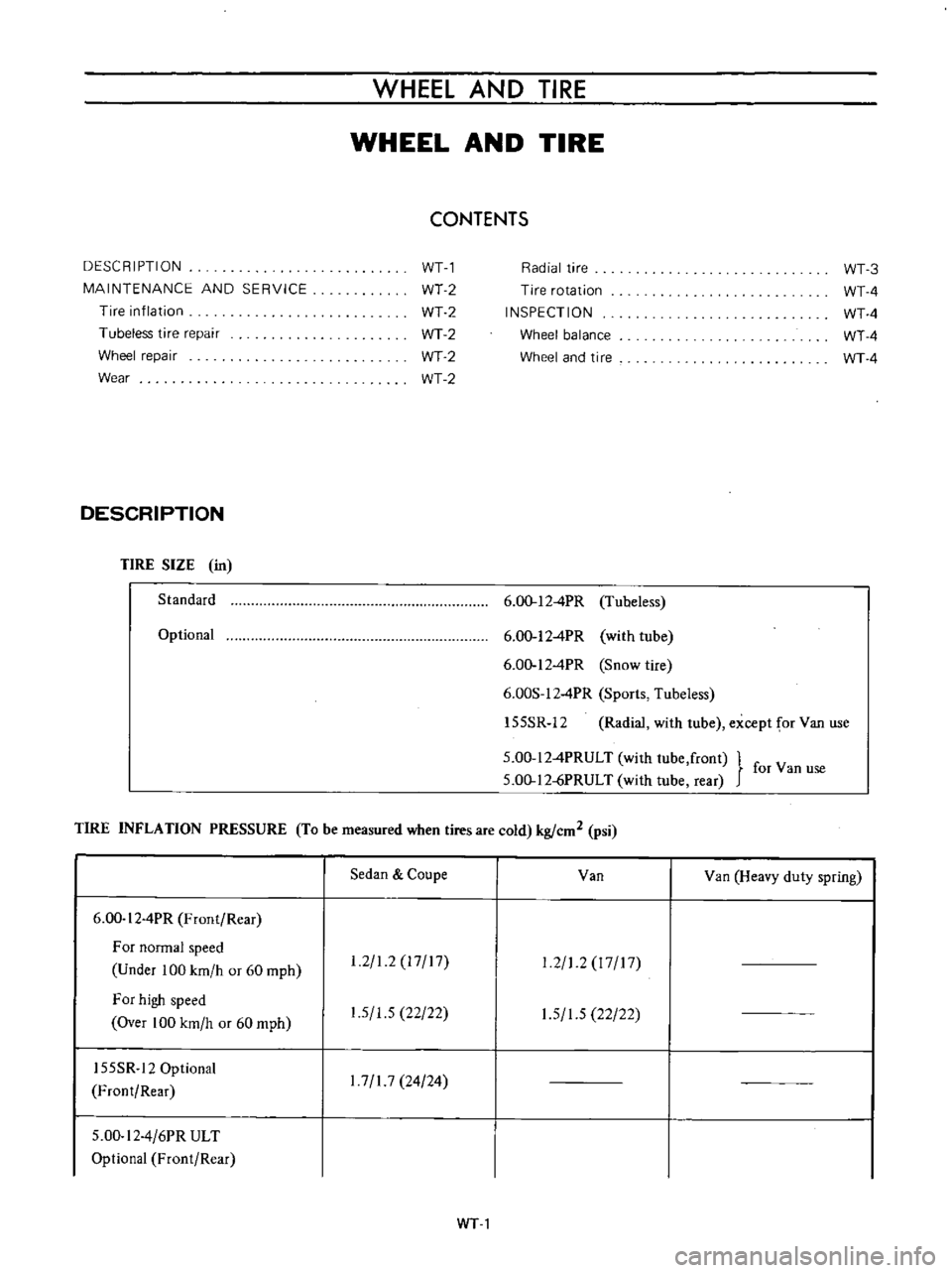 DATSUN B110 1973  Service Repair Manual 
DESCRIPTION

MAINTENANCE

AND 
SERVICE

Tire 
inflation

Tubeless 
tire

repair

Wheel

repair

Wear

DESCRIPTION

TIRE

SIZE 
in

Standard

Optional 
WHEEL

AND 
TIRE

WHEEL 
AND 
TIRE

CONTENTS

WT