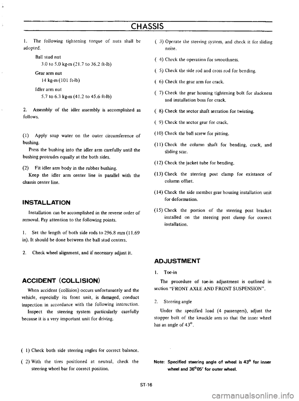 DATSUN B110 1973  Service User Guide 
CHASSIS

The

following 
tightening 
torque 
of 
nuts

shall 
be

adopted

Ball 
stud

nut

3 
0 
to 
5 
0

kg 
m

21 
7 
to

36 
2 
ft

lb

Gear 
arm 
nut

14

kg 
m

101 
ft 
lb

Idler 
arm

nut

5