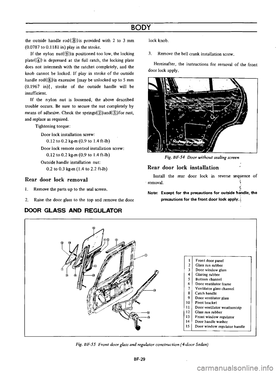 DATSUN B110 1973  Service Repair Manual 
the 
outside 
handle 
rod

@ 
is

provided 
with 
2

to 
3 
mm

0

0787 
to 
0

1181 
in

play 
in 
the

stroke

If 
the

nylon 
nut

@ 
is

positioned 
too

low 
the

locking

plate 
@ 
is

depresse