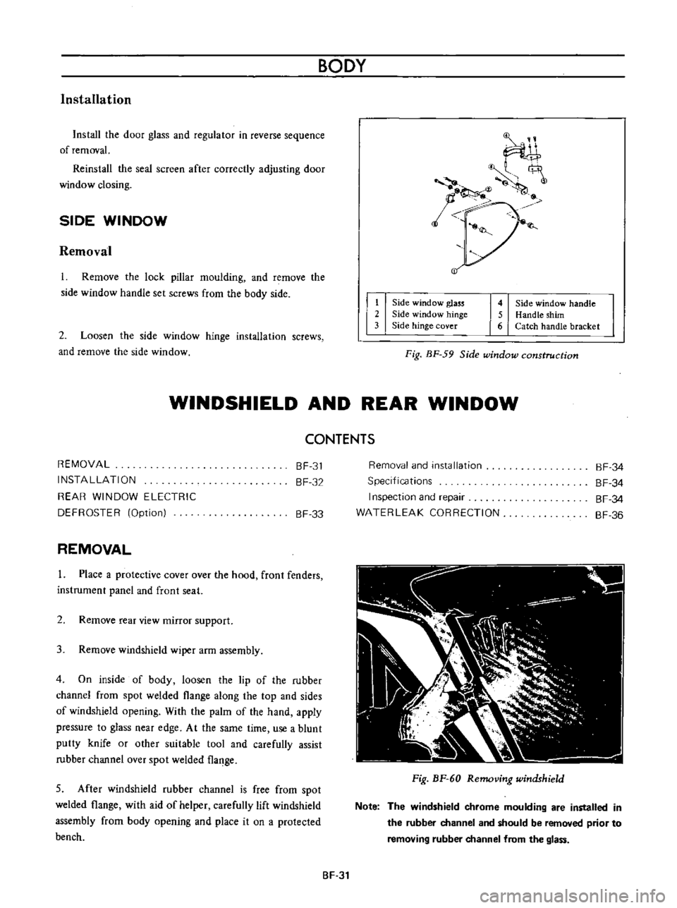 DATSUN B110 1973  Service Repair Manual 
Installation

Install 
the 
door

glass 
and

regulator 
in 
reverse

sequence

of

removal

Reinstall 
the

seal 
screen 
after

correctly 
adjusting 
door

window

closing

SIDE

WINDOW

Removal

I