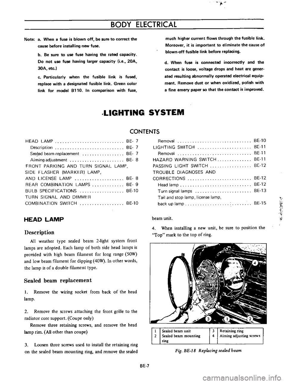 DATSUN B110 1973  Service Owners Guide 
BODY 
ELECTRICAL

Note 
8 
When 
a 
fuse 
is 
blown 
off 
be 
sure 
to 
correct 
the

cause 
before

installing 
new

fuse

b 
Be 
sure 
to 
use 
fuse

having 
the 
rated 
capacity

Do 
not 
use 
fus