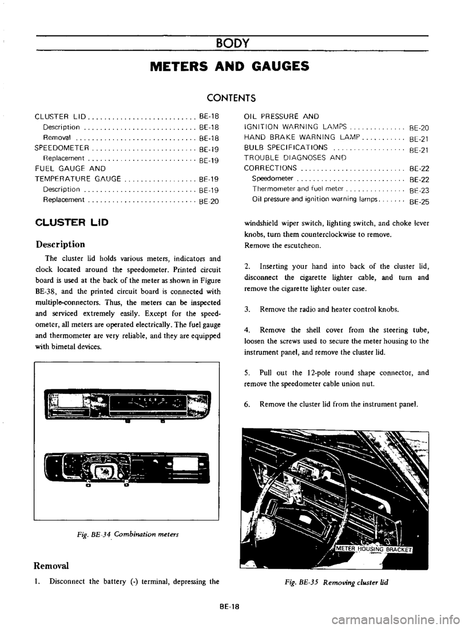 DATSUN B110 1973  Service Service Manual 
BODY

METERS 
AND 
GAUGES

CONTENTS

CLUSTER 
LID

Oescri

ption

Removal

SPEEDOMETER

Replacement

FUEL 
GAUGE

AND

TEMPERATURE 
GAUGE

Description

Replacement 
BE 
1B

BE 
18

BE 
18

BE 
19

BE