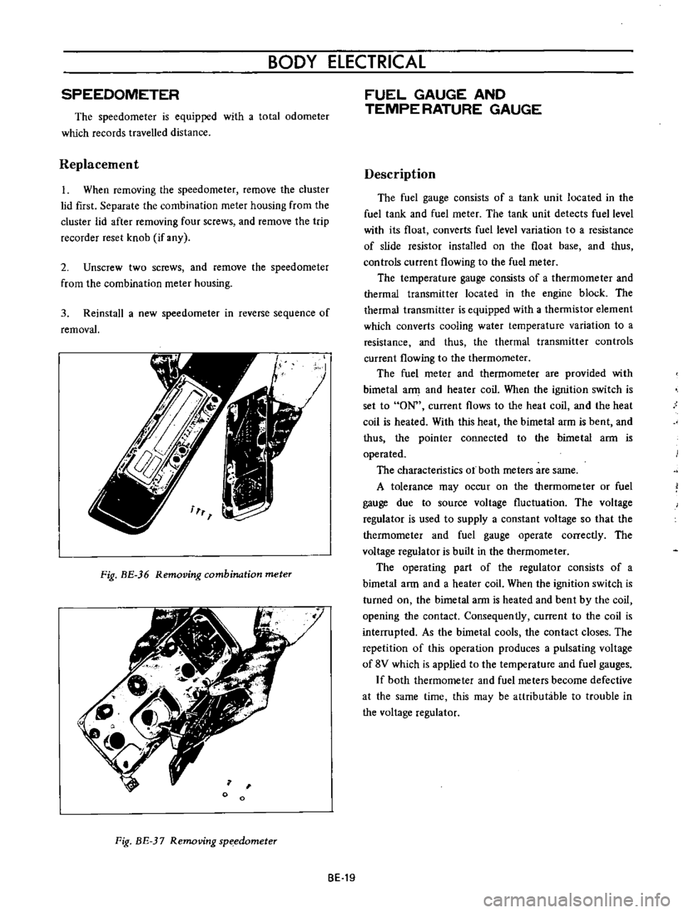 DATSUN B110 1973  Service Repair Manual 
BODY 
ELECTRICAL

SPEEDOMETER

The

speedometer 
is

equipped 
with 
a 
total 
odometer

which

records 
travelled 
distance

Replacement

1

When

removing 
the

speedometer 
remove 
the 
cluster

l