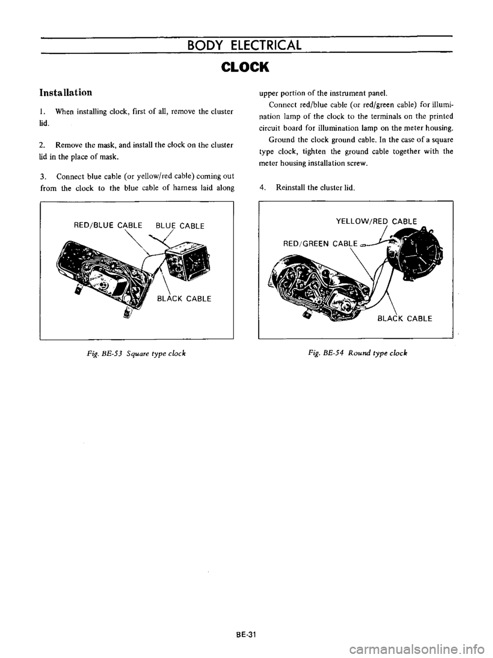 DATSUN B110 1973  Service Repair Manual 
BODY 
ELECTRICAL

CLOCK

Installation

upper 
portion 
of 
the

instrument

panel

Connect 
red

blue 
cable 
or 
red

green 
cable 
for 
illumi

nation

lamp 
of 
the

clock 
to 
the 
terminals 
on 