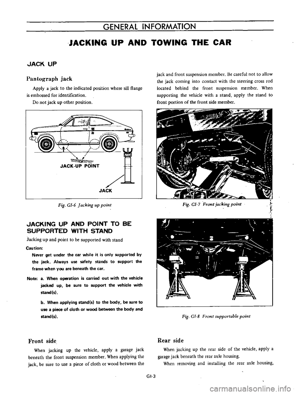 DATSUN B110 1973  Service Repair Manual 
GENERAL 
INFORMATION

JACKING 
UP 
AND 
TOWING 
THE

CAR

JACK

UP

Pantograph 
jack

Apply 
a

jack 
to 
the 
indicated

position 
where 
sill

flange

is

embossed 
for 
identification

Do

not

ja