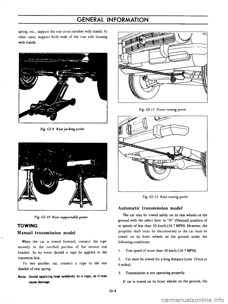 DATSUN B110 1973  Service Repair Manual 
GENERAL 
INFORMATION

spring 
etc

support 
the 
rear 
cruss 
member 
with

stands 
In

other 
cases

support 
both 
ends

of 
the 
rear

axle

housing

with 
stands

Fig 
CI 
9 
Rear

jacking 
point