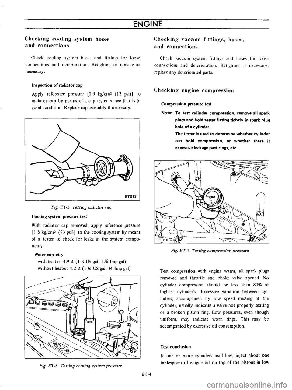 DATSUN B110 1973  Service Repair Manual 
ENGINE

Checking

cooling 
system 
hoses

and 
connections

Check

cooling 
system 
hoses

and

fiHings 
for 
loose

connections 
and 
deterioration

Retighten 
or

replace 
as

necessary

Inspection