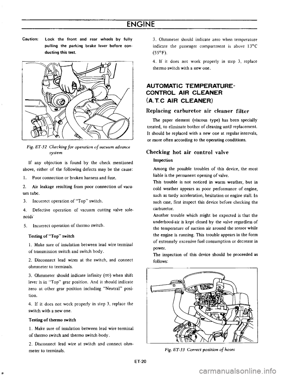 DATSUN B110 1973  Service Repair Manual 
ENGINE

Caution

lock 
the 
front

and 
rear 
wheels

by 
fully

pulling 
the

parking 
brake 
lever 
before 
con

ducting 
this 
test

Fig 
ET 
32

Checking 
for 
operation 
of 
vacuum

advance

sys