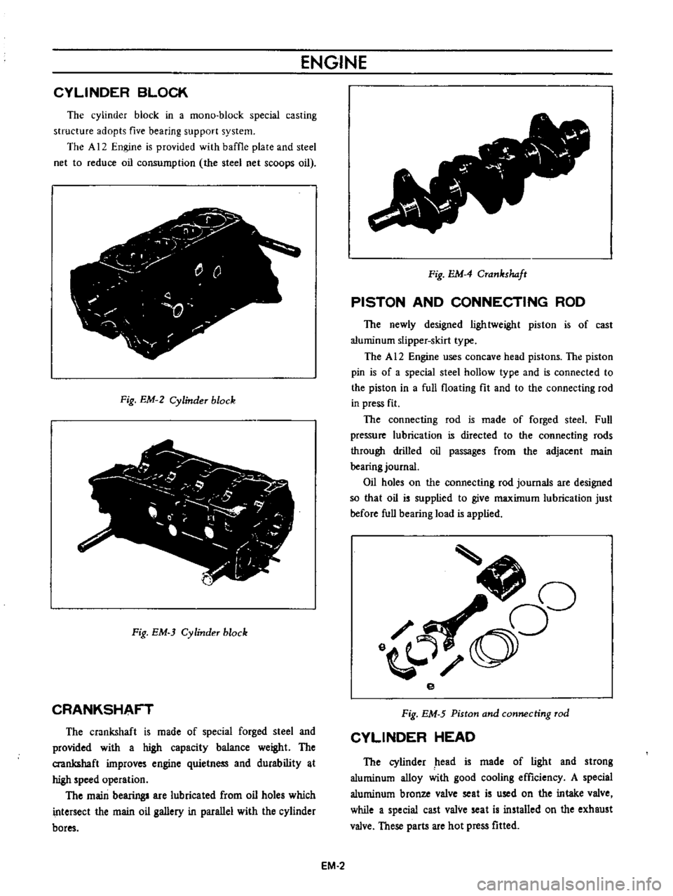 DATSUN B110 1973  Service Repair Manual 
ENGINE

CYLINDER 
BLOCK

The

cylinder 
block 
in

a 
mono 
block

special 
casting

structure

adopts 
five

bearing

support 
system

The 
A 
12

Engine 
is

provided 
with

baffle

plate 
and 
ste