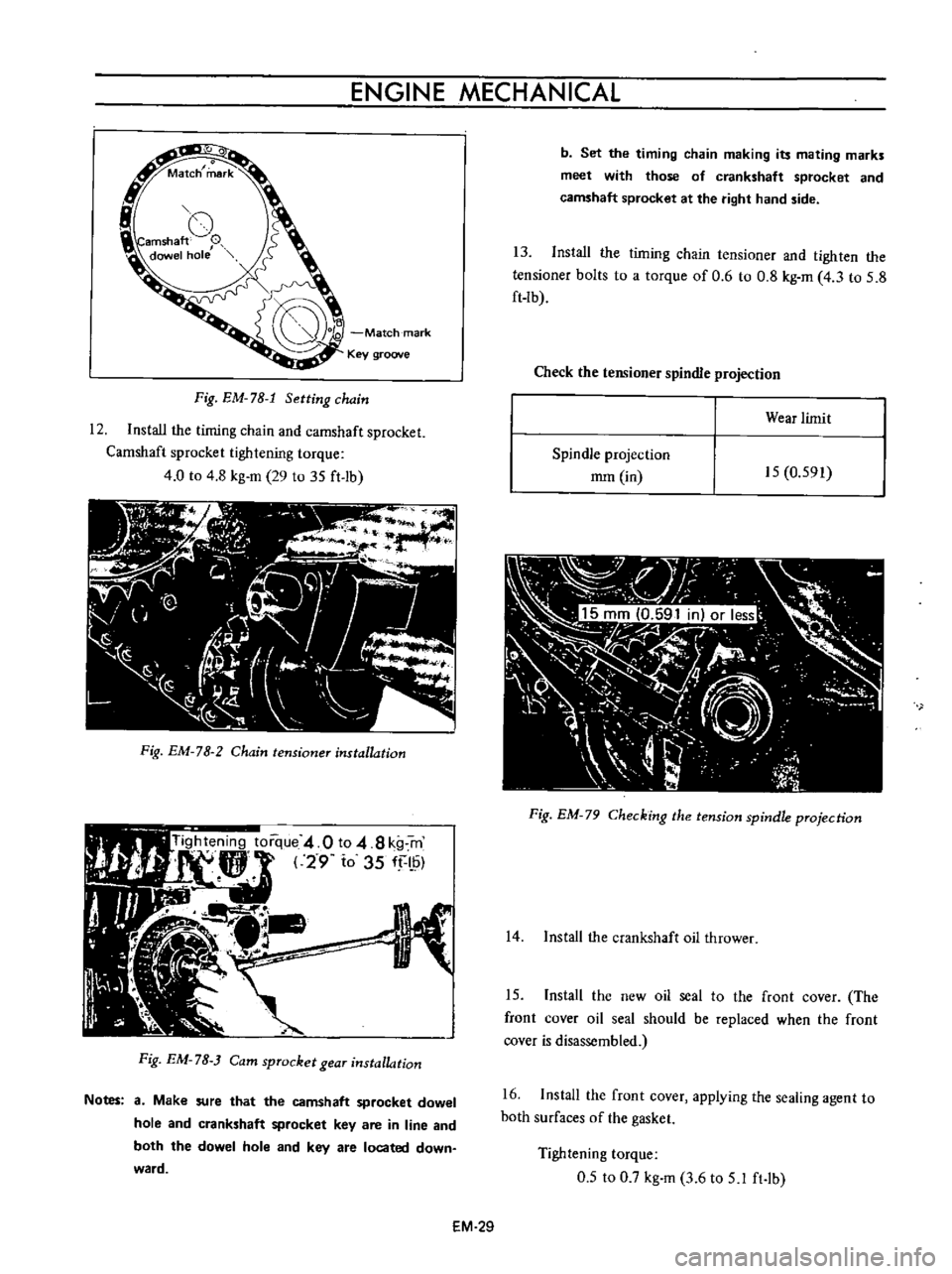 DATSUN B110 1973  Service Repair Manual 
ENGINE 
MECHANICAL

o

Match 
mark

Key 
groove

Fig 
EM 
78 
1

Setting 
chain

12

Install 
the 
timing 
chain 
and

camshaft

sprocket

Camshaft

sprocket

tightening 
torque

4

0 
to 
4 
8

kg 
