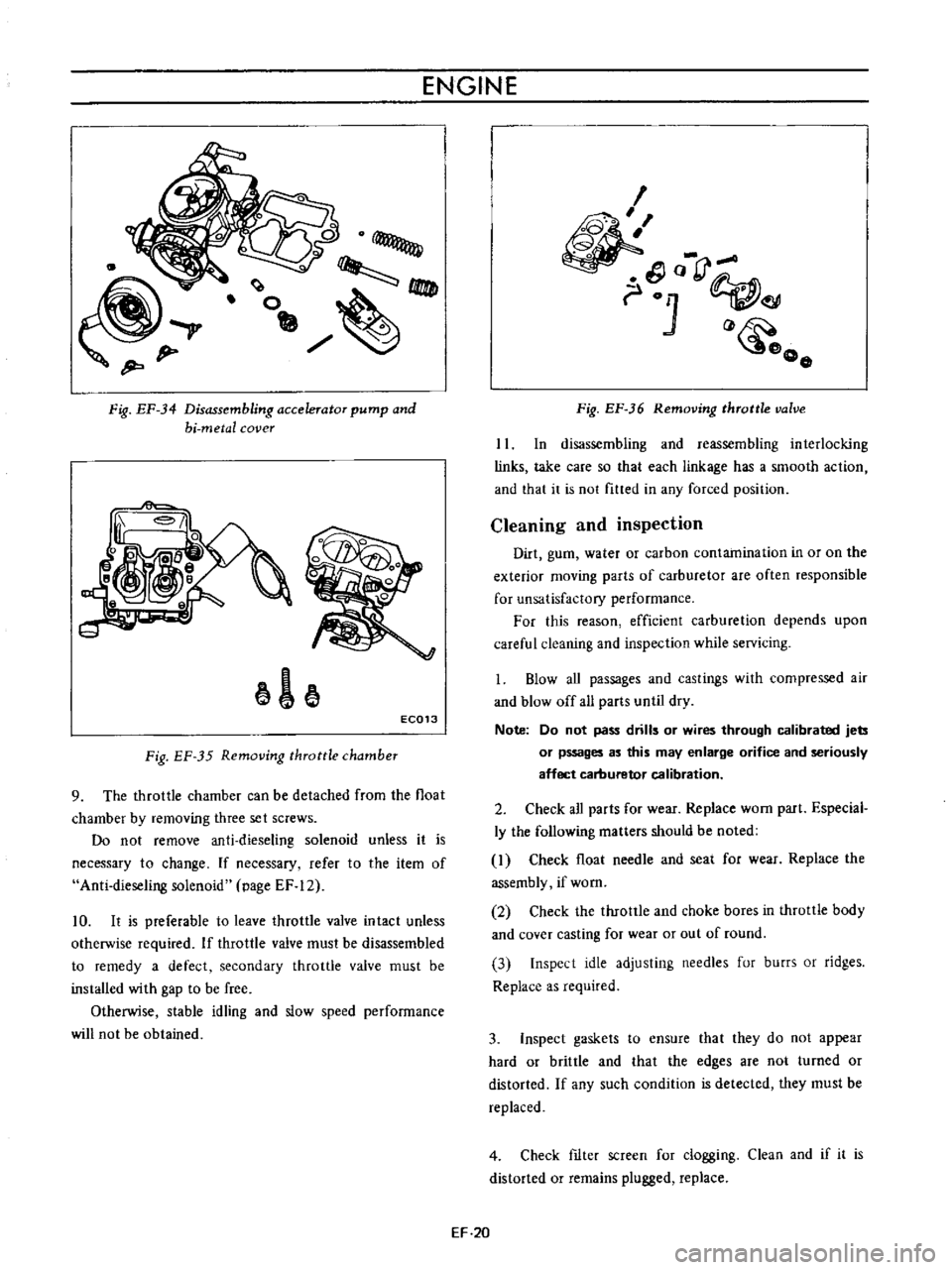 DATSUN B110 1973  Service Repair Manual 
ENGINE

Y 
Q

0

Fig 
EF 
34

Disassembling 
accelerator

pump 
and

hi 
metal 
cover

1

EC013

Fig 
EF 
35

Removing 
throttle 
chamber

9

The 
throttle 
chamber 
can 
be 
detached 
from 
the 
flo