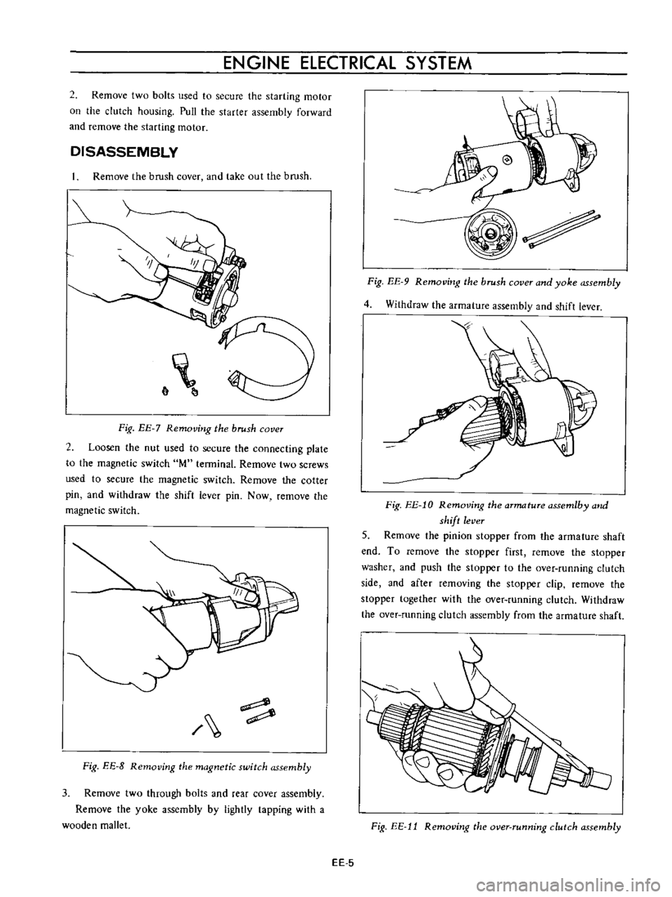 DATSUN B110 1973  Service Repair Manual 
ENGINE 
ELECTRICAL

SYSTEM

2

Remove 
two 
bolts 
llsed 
to

secure 
the

starting 
motor

on 
the

clutch

housing 
Pull 
the

starter

assembly 
forward

and

remove 
the

starting 
motor

DISASSE