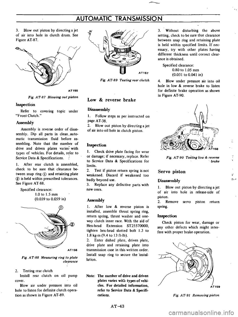 DATSUN B110 1973  Service Service Manual 
3

Blowout

piston 
by 
directing 
a

jet

of 
air 
into

hole 
in

clutch 
drum 
See

Figure 
AT 
S 
7

AT155

Fig 
AT 
87

Blowing 
out

piston

Inspection

Refer 
to

covering 
topic 
under

Front