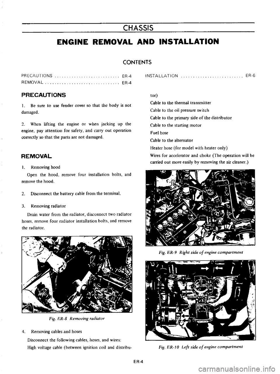 DATSUN B110 1973  Service Repair Manual 
CHASSIS

ENGINE 
REMOVAL 
AND 
INSTALLATION

CONTENTS

PR 
ECAUTIONS

REMOVAL 
ERA

ERA

PRECAUTIONS

Be 
sure 
to 
use 
fender 
cover

so 
that 
the

body 
is

not

damaged

2 
When

lifting 
the

e