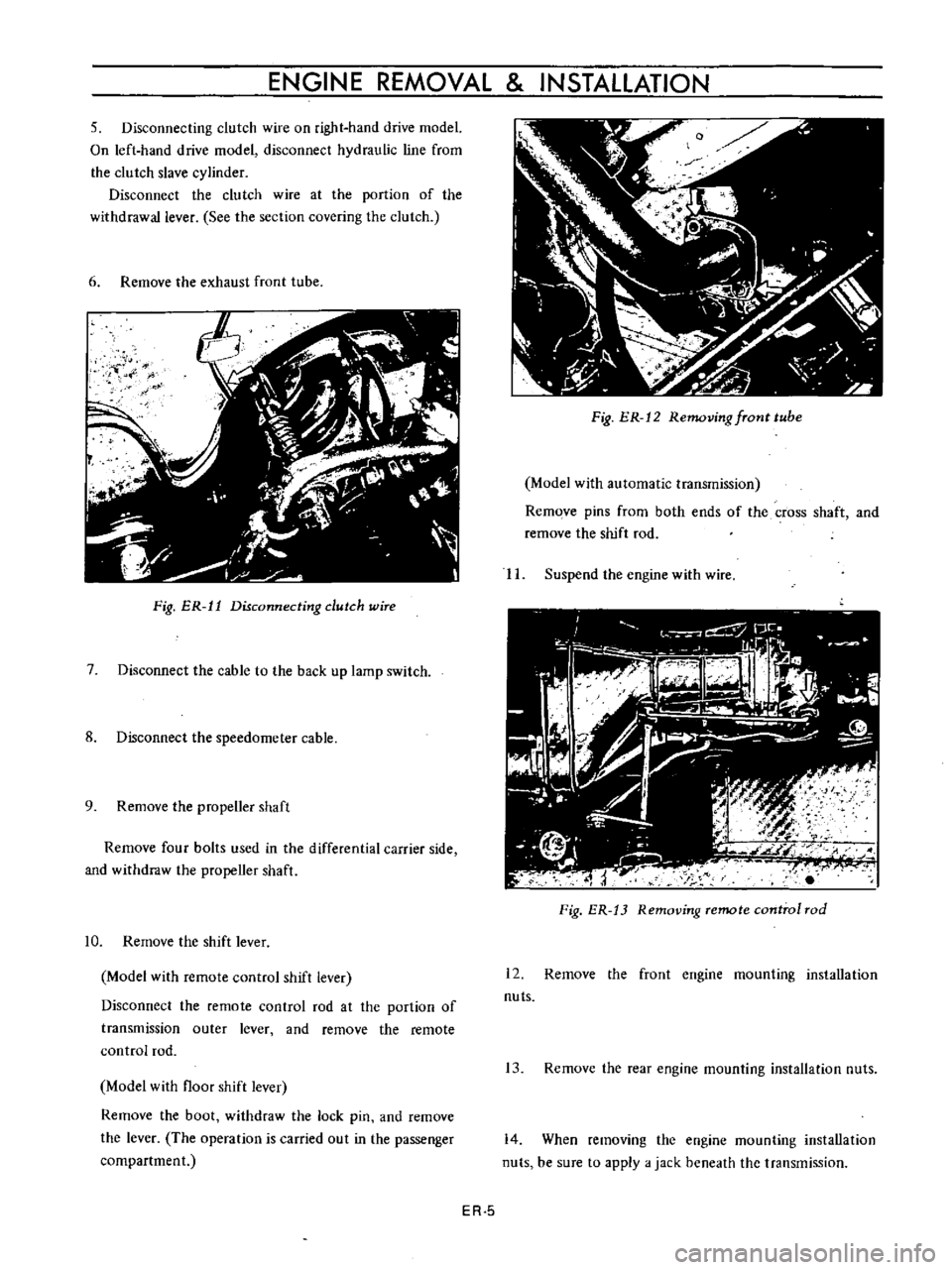 DATSUN B110 1973  Service Repair Manual 
ENGINE 
REMOVAL

INSTAllATION

5

Disconnecting 
clutch

wire 
on

right 
hand 
drive

model

On

left 
hand 
drive

model 
disconnect

hydraulic 
line 
from

the

clutch 
slave

cylinder

Disconnect