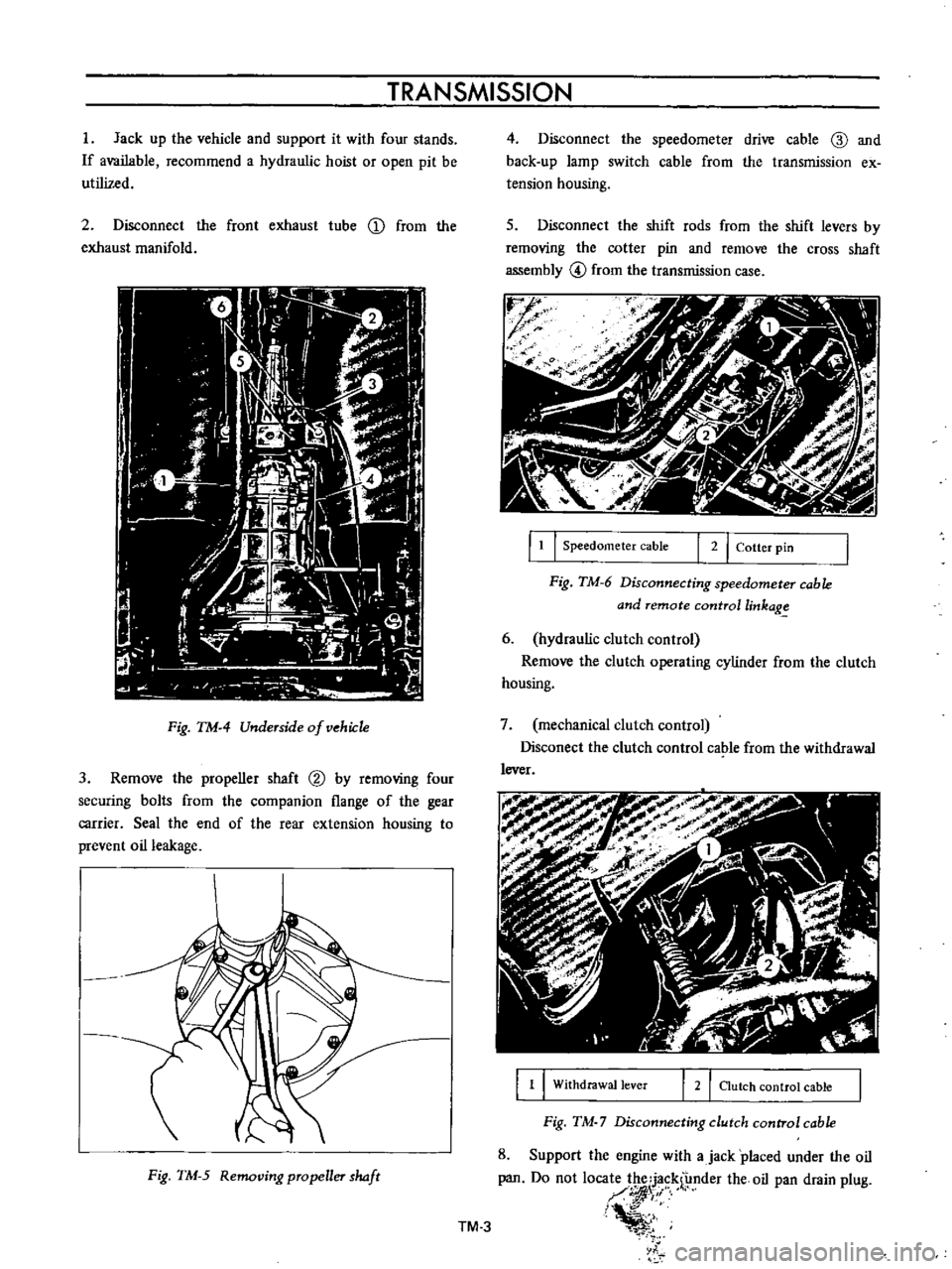 DATSUN B110 1973  Service Repair Manual 
TRANSMISSION

I

Jack 
up 
the 
vehicle 
and

support 
it 
with 
four 
stands

If 
available 
recommend 
a

hydraulic 
hoist 
or

open 
pit 
be

utilized

2

Disconnect 
the 
front 
exhaust 
tube

D 