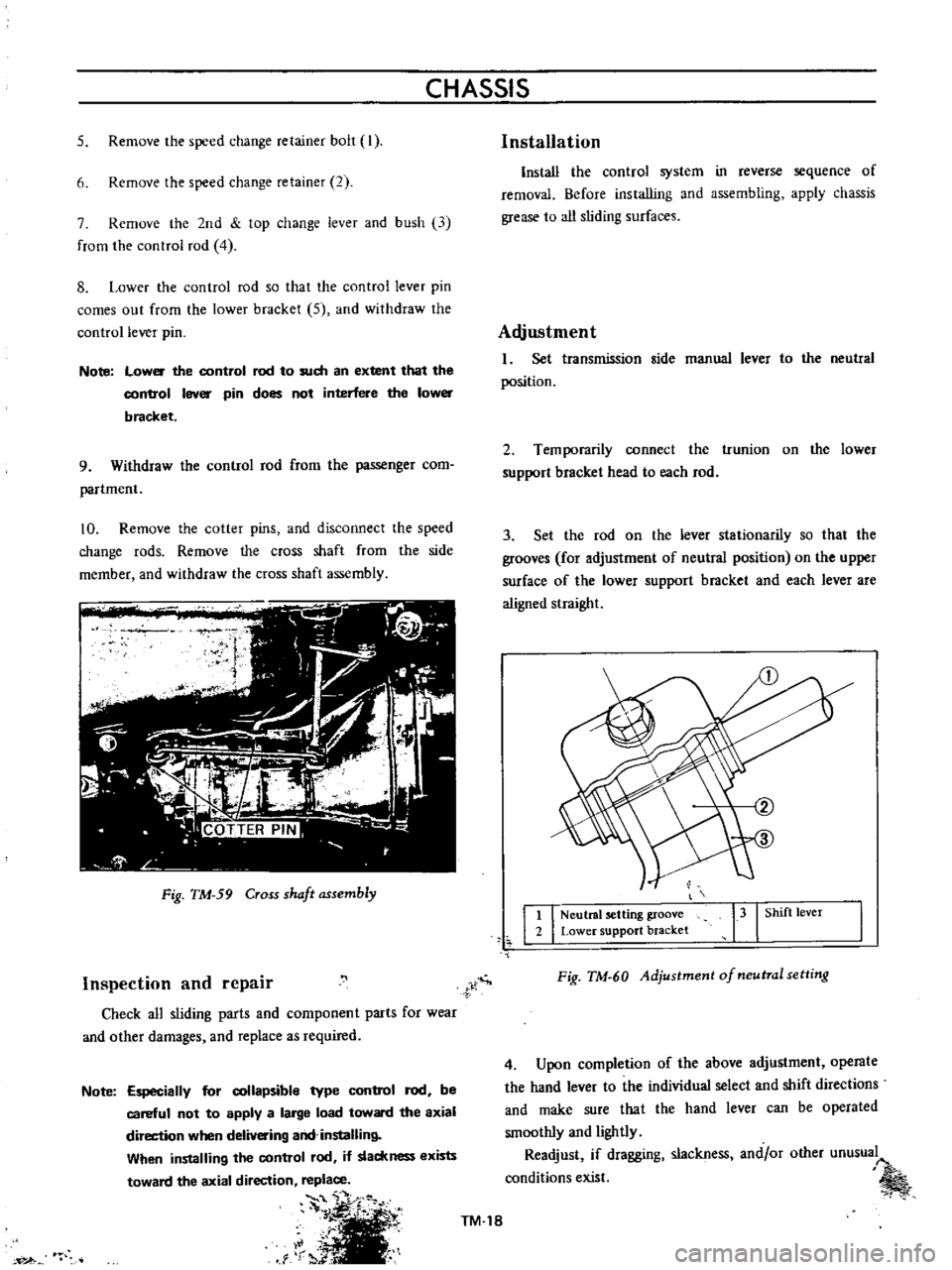 DATSUN B110 1973  Service Repair Manual 
CHASSIS

5 
Remove 
the

speed 
change 
retainer 
bolt

I

6 
Remove 
the

speed 
change 
retainer 
2

7 
Remove 
the 
2nd

top 
change 
lever 
and 
bush

13

from 
the 
control 
rod 
4

8 
Lower 
th