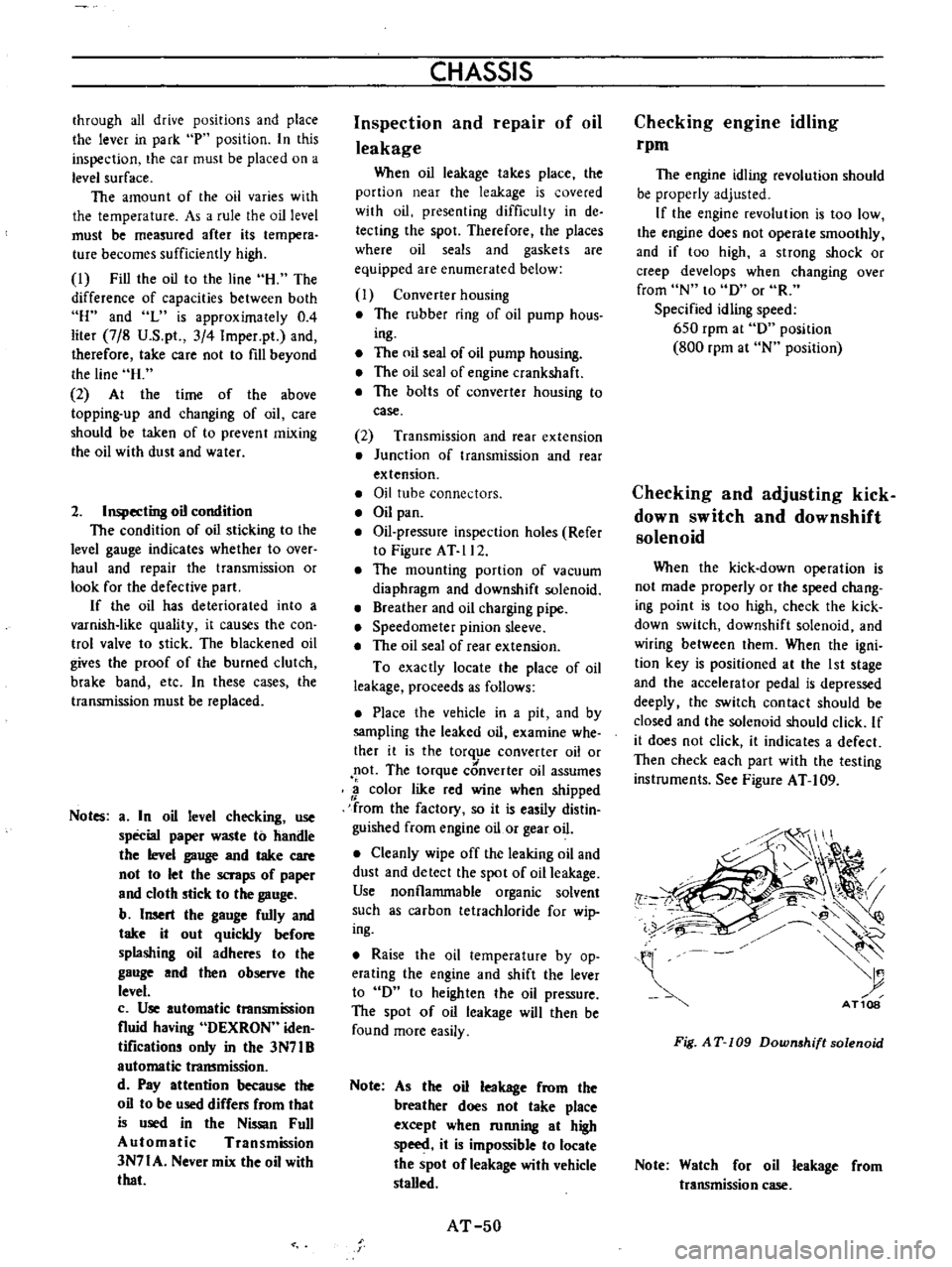 DATSUN B110 1973  Service Workshop Manual 
through 
all 
drive

positions 
and

place

the 
lever 
in

park 
P

position 
In 
this

inspection 
the 
car 
must 
be

placed 
on 
a

level 
surface

The 
amount 
of 
the 
oil

varies 
with

the

t