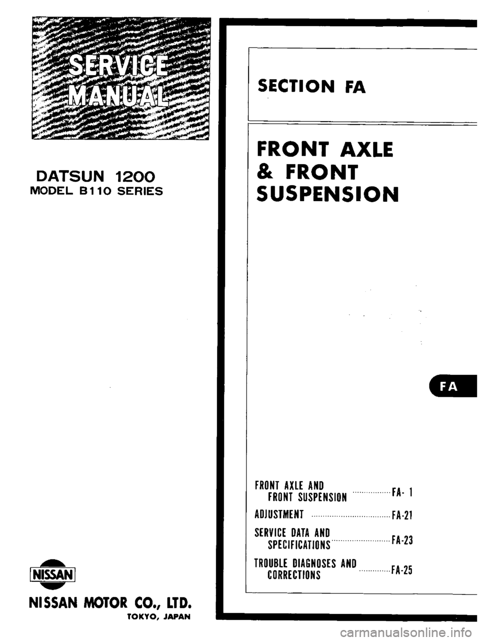 DATSUN B110 1973  Service Manual Online 
DATSUN

1200

MODEL 
B

110 
SERIES

I 
NISSAN

I

NISSAN 
MOTOR 
CO 
LTD

TOKYO 
JAPAN 
SECTION

FA

FRONT 
AXLE

FRONT

SUSPENSION

all

FRONT

AXLE 
AND

FRONT

SUSPENSION

ADJUSTMENT

SERVICE 
DA