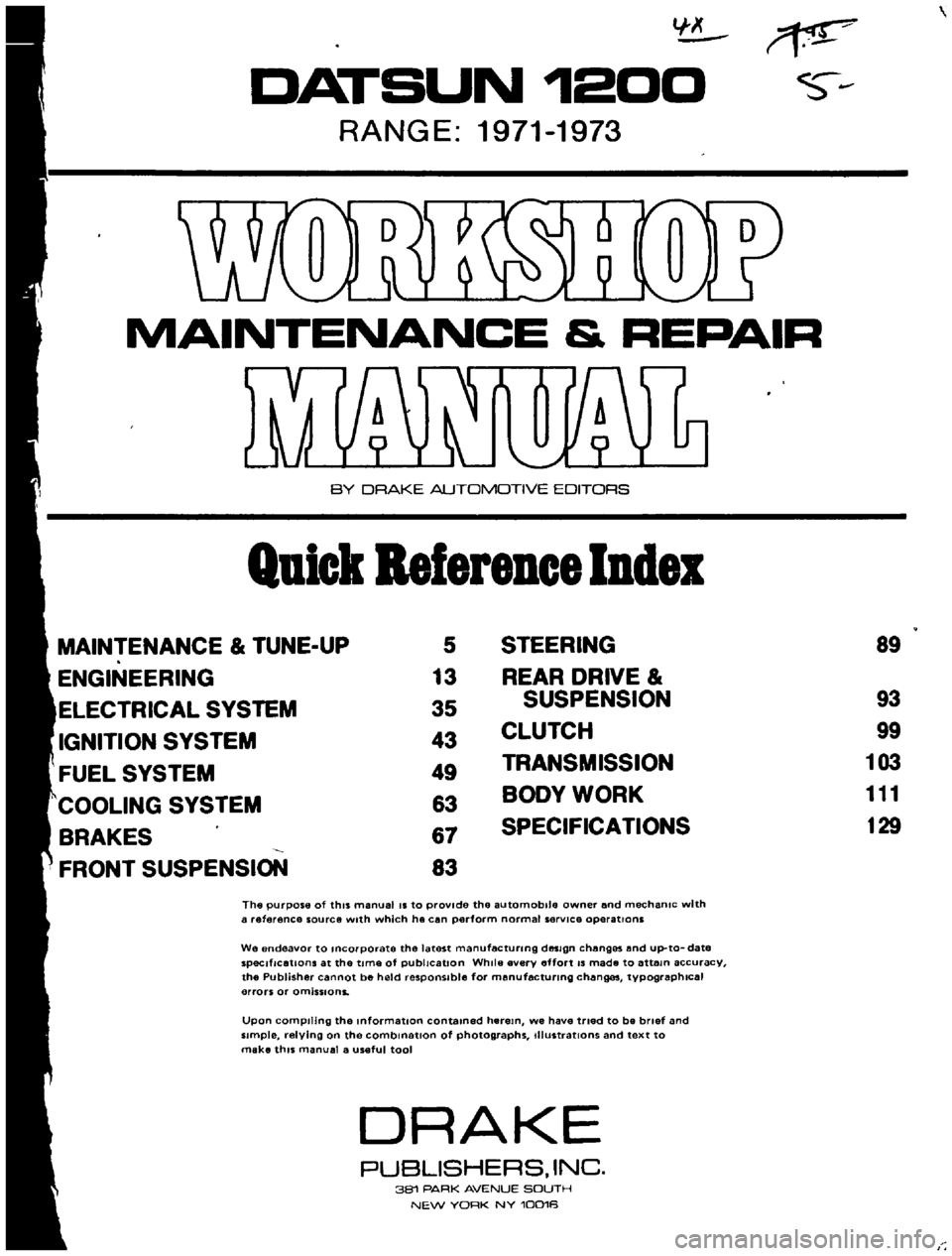 DATSUN B110 1969 Service Repair Manual
lI
I
DATSUN
1200
RANGE
1971
1973
MAINTENANCE
REPAIR
BY
DRAKE
AUTOMOTIVE
EDITORS
Quick
Referencelodel
MAINTENANCE
TUNE
UP
5
STEERING
89
ENGINEERING
13
REAR
DRIVE
ELECTRICAL
S DATSUN B110 1969 Service Repair Manual
lI
I
DATSUN
1200
RANGE
1971
1973
MAINTENANCE
REPAIR
BY
DRAKE
AUTOMOTIVE
EDITORS
Quick
Referencelodel
MAINTENANCE
TUNE
UP
5
STEERING
89
ENGINEERING
13
REAR
DRIVE
ELECTRICAL
S