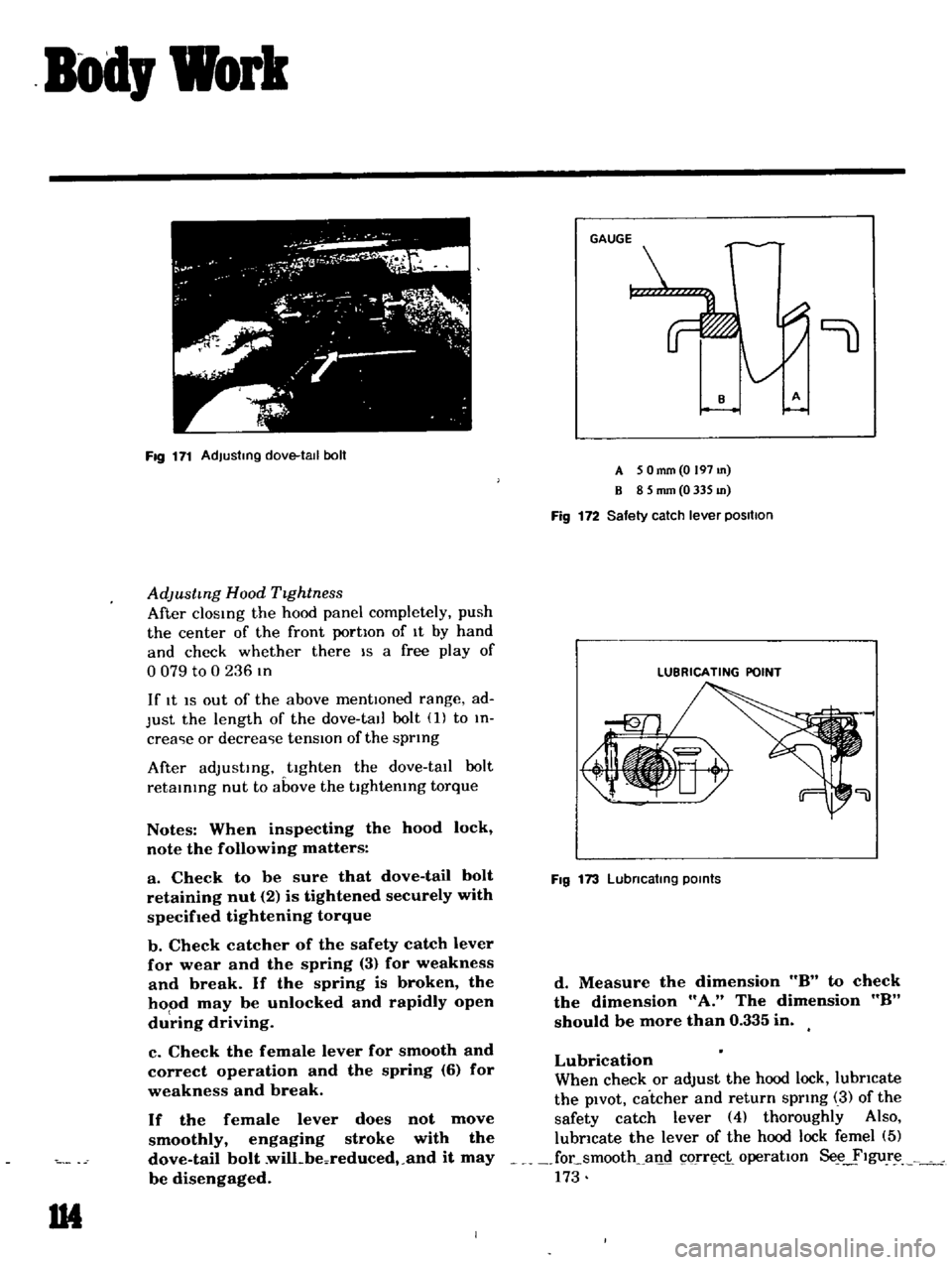 DATSUN B110 1969  Service Repair Manual 
Bod 
Work

J

G 
3

1

7 
iJ 
0
t

Fig 
171 
Adjusting 
dove 
tall 
boll

AdJustmg 
Hood

TIghtness

After

clOSIng 
the 
hood

panel 
completely 
push

the 
center

of 
the 
front

portIon 
of 
It

