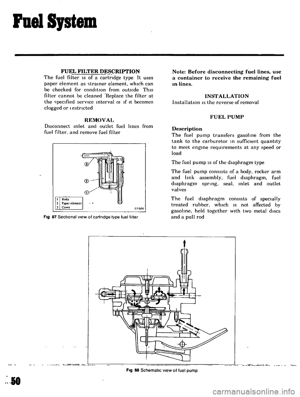 DATSUN B110 1969  Service Service Manual 
ruel

Sptem

FUEL 
FILTER 
DESCRIPTION

The 
fuel 
filter 
IS 
of

a

cartndge 
type 
It 
uses

paper 
element

as 
traIner

element 
which 
can

be 
checked 
for 
condItIOn 
from 
outsIde

ThIS

fil