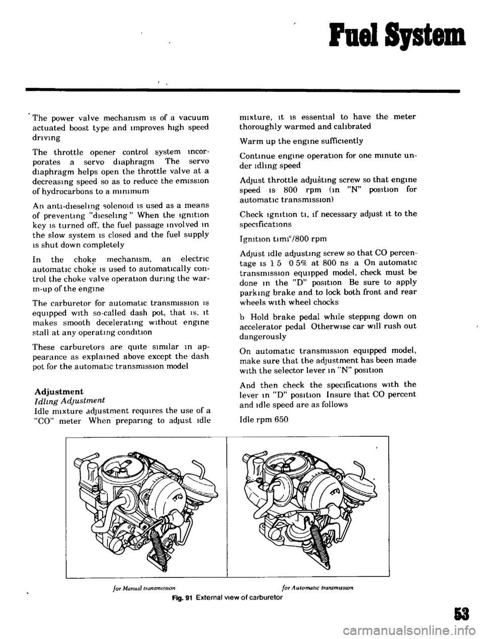 DATSUN B110 1969  Service Service Manual 
Fuel

Sptem

The

power 
valve 
mechanIsm

IS 
of 
a 
vacuum

actuated 
boost

type 
and

Improves 
hIgh 
speed

drivIng

The 
throttle

opener 
control

system 
Incor

porates 
a 
servo

diaphragm 
