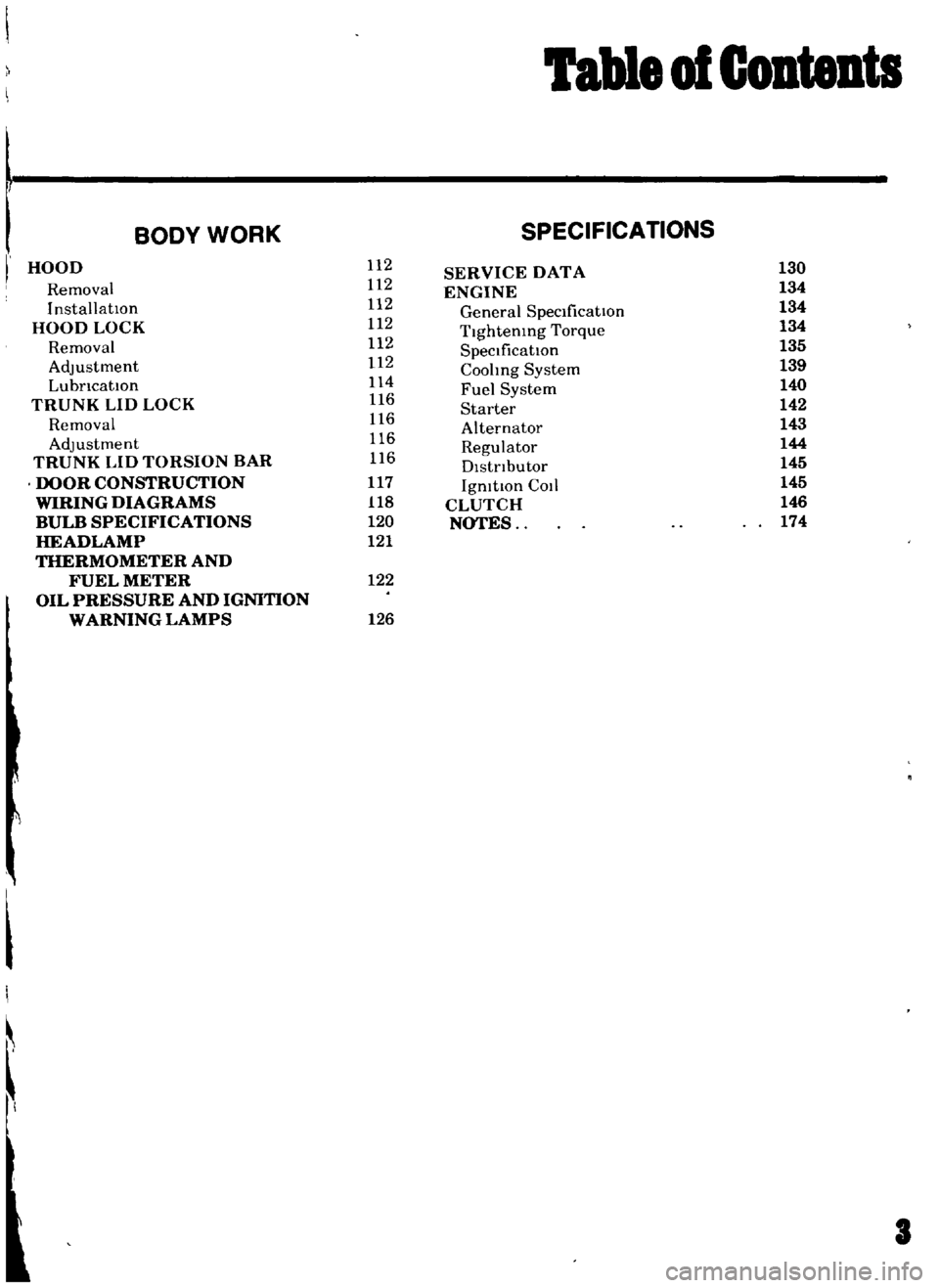 DATSUN B110 1969  Service Repair Manual 
fable 
of 
Contents

BODY 
WORK 
SPECIFICATIONS

I 
HOOD 
112

SERVICE 
DATA 
130

Removal 
112

ENGINE 
134

InstallatIOn 
112

General 
SpeCificatIOn 
134

HOOD 
LOCK 
112

Tlghtemng 
Torque 
134

