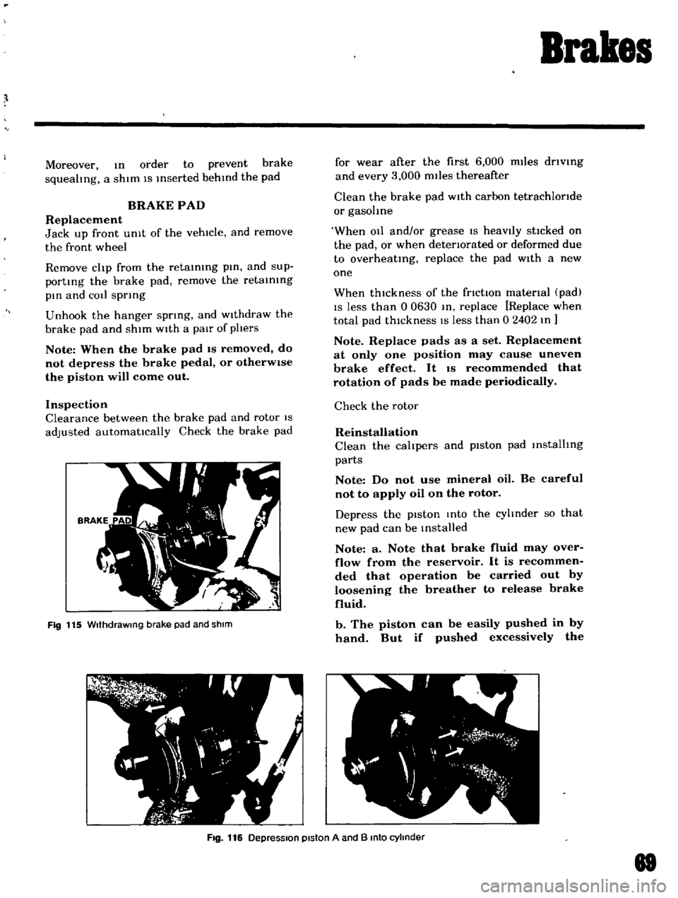 DATSUN B110 1969 Service Manual PDF
r
Brakes
Moreover
In
order
to
prevent
brake
squeahng
a
shIm
IS
Inserted
behind
the
pad
BRAKE
PAD
Replacement
Jack
up
front
UnIt
of
the
vehicle
and
remove
the
front
wheel DATSUN B110 1969 Service Manual PDF
r
Brakes
Moreover
In
order
to
prevent
brake
squeahng
a
shIm
IS
Inserted
behind
the
pad
BRAKE
PAD
Replacement
Jack
up
front
UnIt
of
the
vehicle
and
remove
the
front
wheel