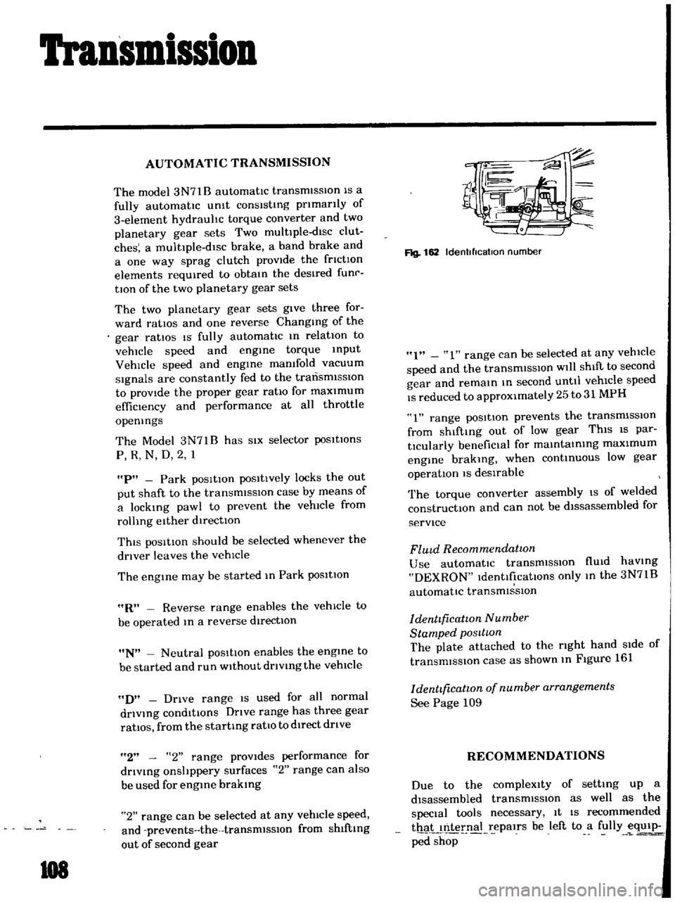 DATSUN B110 1969 Service Owners Manual
Transmission
AUTOMATIC
TRANSMISSION
The
model
3N71B
automatic
transmiSSIOn
IS
a
fully
automatic
Unit
consisting
pnmanly
of
3
element
hydrauhc
torque
converter
and
two
planetary DATSUN B110 1969 Service Owners Manual
Transmission
AUTOMATIC
TRANSMISSION
The
model
3N71B
automatic
transmiSSIOn
IS
a
fully
automatic
Unit
consisting
pnmanly
of
3
element
hydrauhc
torque
converter
and
two
planetary